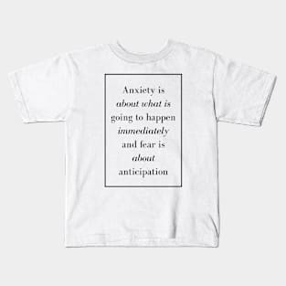 Anxiety is about what is going to happen immediately and fear is about anticipation - Spiritual Quote Kids T-Shirt